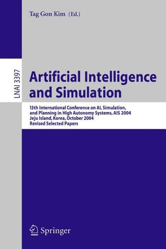 Artificial Intelligence and Simulation 13th International Conference on AI, Simulation, and Planning in High Autonomy Systems, AIS 2004, Jeju Island, Korea, October 4-6, 2004, Revised Selected Papers