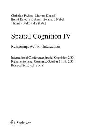 Spatial Cognition IV, Reasoning, Action, Interaction International Spatial Cognition 2004, Frauenchiemsee, Germany, October 11-13, 2004, Revised Selected Papers
