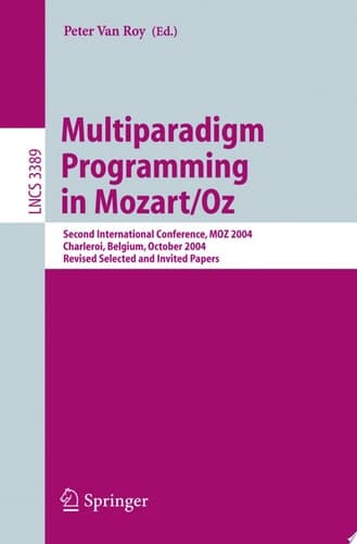 Multiparadigm Programming in Mozart/Oz Second International Conference, MOZ 2004, Charleroi, Belgium, October 7-8, 2004, Revised Selected Papers
