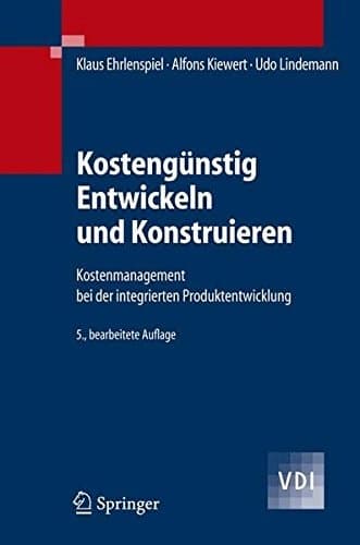 Kostengünstig Entwickeln und Konstruieren Kostenmanagement bei der integrierten Produktentwicklung