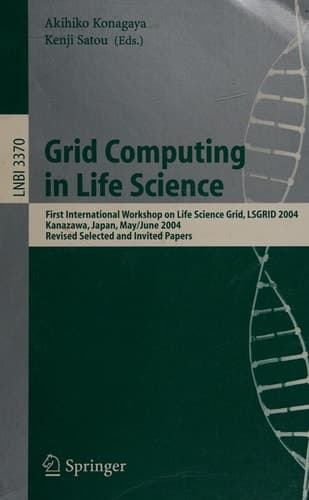 Grid Computing in Life Science First International Workshop on Life Science Grid, LSGRID 2004 Kanazawa, Japan, May 31-June 1, 2004, Revised Selected and Invited Papers