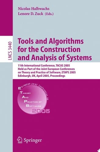 Tools and Algorithms for the Construction and Analysis of Systems 11th International Conference, TACAS 2005, Held as Part of the Joint European Conference on Theory and Practice of Software, ETAPS 2005, Edinburgh, UK, April 4-8, 2004, Proceedings
