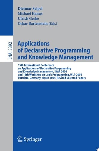 Applications of Declarative Programming and Knowledge Management 15th International Conference on Applications of Declarative Programming and Knowledge Management, INAP 2004, and 18th Workshop on Logic Programming, WLP 2004, Potsdam, Germany, March 4-6, 2004, Revised Selected Papers