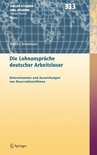 Die Lohnansprüche deutscher Arbeitsloser: Determinanten und Auswirkungen von Reservationslöhnen (Kieler Studien - Kiel Studies, 333) (German Edition)