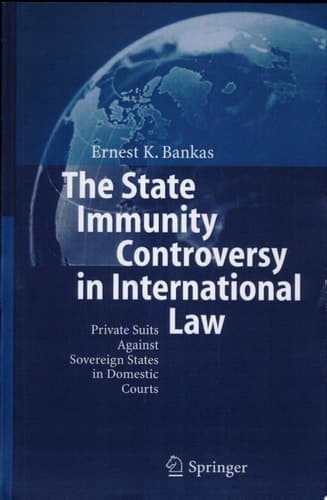 The State Immunity Controversy in International Law Private Suits Against Sovereign States in Domestic Courts