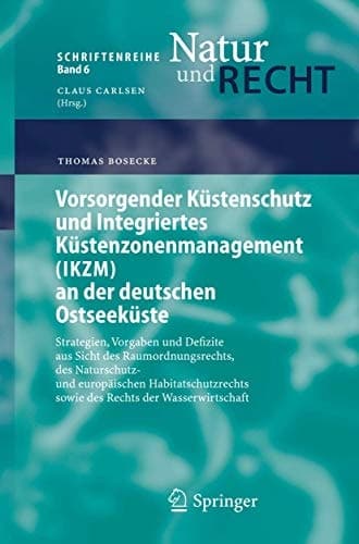 Vorsorgender Küstenschutz und Integriertes Küstenzonenmanagement (IKZM) an der deutschen Ostseeküste Strategien, Vorgaben und Defizite aus Sicht des Raumordnungsrechts, des Naturschutz- und europäischen Habitatschutzrechts sowie des Rechts der Wasserwirtschaft