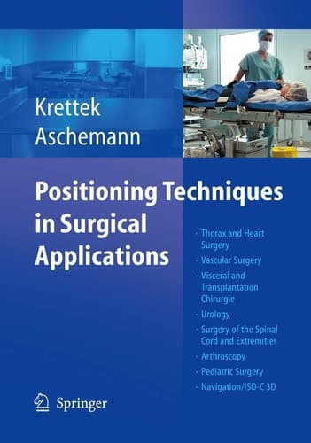 Positioning Techniques in Surgical Applications Thorax and Heart Surgery - Vascular Surgery - Visceral and Transplantation Surgery - Urology - Surgery to the Spinal Cord and Extremities - Arthroscopy - Pediatric Surgery - Navigation/ISO-C 3D