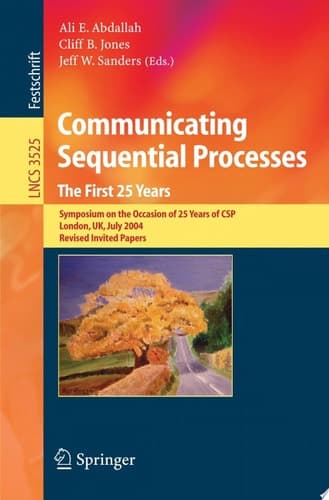 Communicating Sequential Processes. The First 25 Years Symposium on the Occasion of 25 Years of CSP, London, UK, July 7-8, 2004. Revised Invited Papers