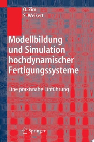 Modellbildung und Simulation hochdynamischer Fertigungssysteme Eine praxisnahe Einführung