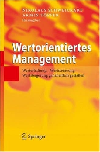 Wertorientiertes Management Werterhaltung - Wertsteuerung - Wertsteigerung ganzheitlich gestalten
