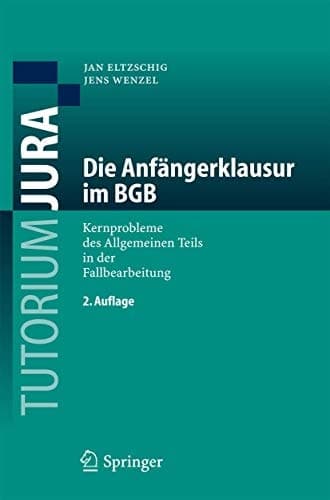 Die Anfängerklausur im BGB Kernprobleme des Allgemeinen Teils in der Fallbearbeitung