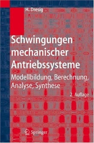 Schwingungen mechanischer Antriebssysteme Modellbildung, Berechnung, Analyse, Synthese