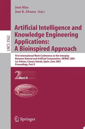 Artificial Intelligence and Knowledge Engineering Applications: A Bioinspired Approach First International Work-Conference on the Interplay Between Natural and Artificial Computation, IWINAC 2005, Las Palmas, Canary Islands, Spain, June 15-18, 2005, Proceedings