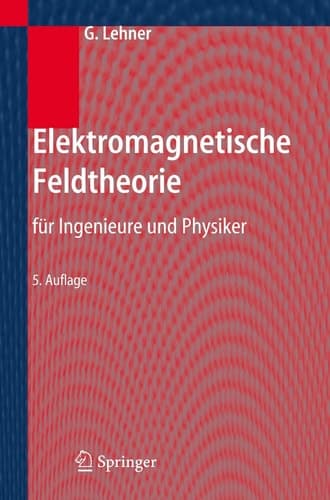Elektromagnetische Feldtheorie für Ingenieure und Physiker