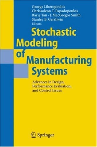 Stochastic Modeling of Manufacturing Systems Advances in Design, Performance Evaluation, and Control Issues