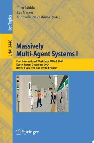 Massively Multi-Agent Systems I First International Workshop, MMAS 2004, Kyoto, Japan, December 10-11, 2004, Revised Selected and Invited Papers