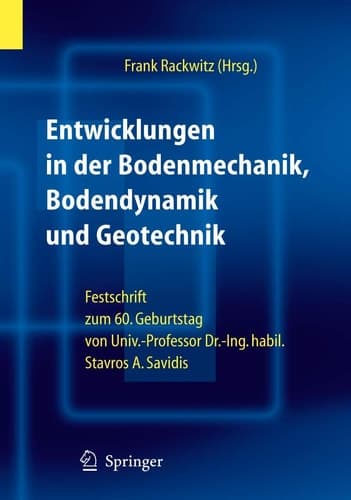 Entwicklungen in der Bodenmechanik, Bodendynamik und Geotechnik Festschrift zum 60. Geburtstag von Herrn Univ.-Professor Dr.-Ing. habil. Stavros A. Savidis