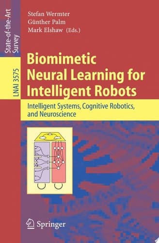 Biomimetic Neural Learning for Intelligent Robots Intelligent Systems, Cognitive Robotics, and Neuroscience