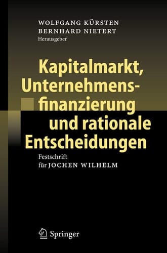 Kapitalmarkt, Unternehmensfinanzierung und rationale Entscheidungen Festschrift für Jochen Wilhelm