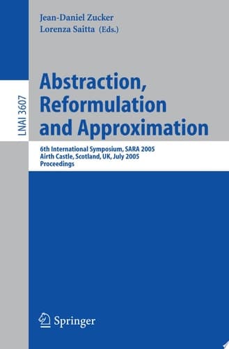 Abstraction, Reformulation and Approximation 6th International Symposium, SARA 2005, Airth Castle, Scotland, UK, July 26-29, 2005, Proceedings
