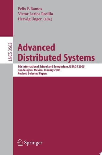 Advanced Distributed Systems 5th International School and Symposium, ISSADS 2005, Guadalajara, Mexico, January 24-28, 2005, Revised Selected Papers