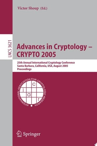 Advances in Cryptology - CRYPTO 2005 25th Annual International Cryptology Conference, Santa Barbara, California, USA, August 14-18, 2005, Proceedings