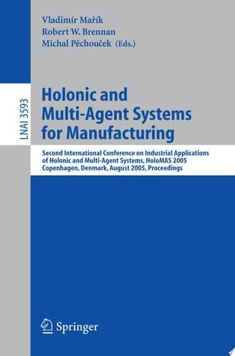 Holonic and Multi-Agent Systems for Manufacturing Second International Conference on Industrial Applications of Holonic and Multi-Agent Systems, HoloMAS 2005, Copenhagen, Denmark, August 22-24, 2005, Proceedings