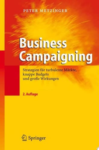Business Campaigning Strategien für turbulente Märkte, knappe Budgets und große Wirkungen