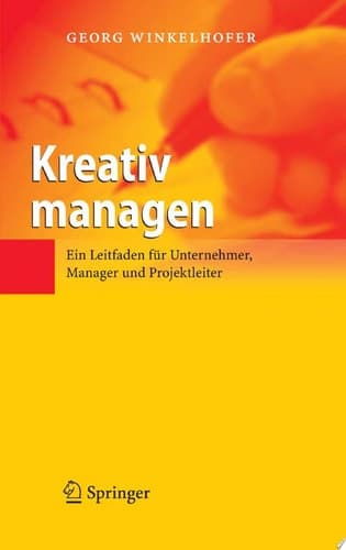 Kreativ managen Ein Leitfaden für Unternehmer, Manager und Projektleiter