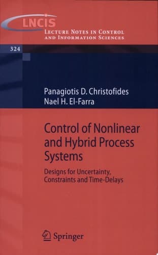 Control of Nonlinear and Hybrid Process Systems Designs for Uncertainty, Constraints and Time-Delays