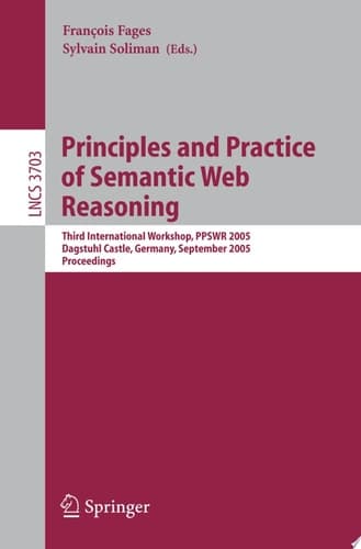 Principles and Practice of Semantic Web Reasoning Third International Workshop, PPSWR 2005, Dagstuhl Castle, Germany, September 11-16, 2005, Proceedings