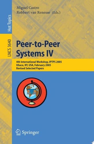 Peer-to-Peer Systems IV 4th International Workshop, IPTPS 2005, Ithaca, NY, USA, February 24-25, 2005, Revised Selected Papers