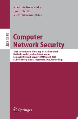 Computer Network Security Third International Workshop on Mathematical Methods, Models, and Architectures for Computer Network Security, MMM-ACNS 2005, St. Petersburg, Russia, September 24-28, 2005, Proceedings