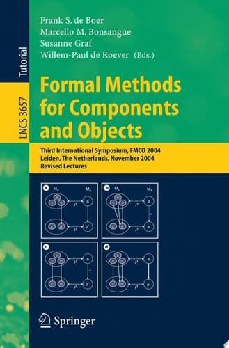 Formal Methods for Components and Objects Third International Symposium, FMCO 2004, Leiden, The Netherlands, November 2-5, 2004, Revised Lectures