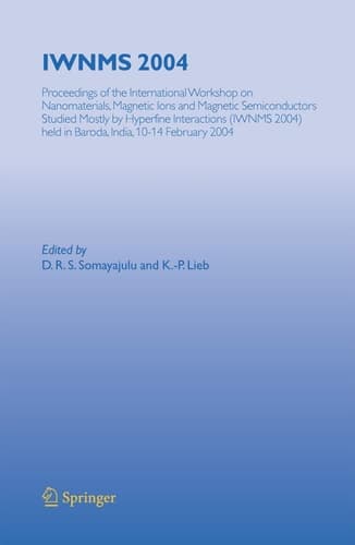 IWNMS 2004 Proceedings of the International Workshop on Nanomaterials, Magnetic Ions and Magnetic Semiconductors Studied Mostly by Hyperfine Interactions (IWNMS 2004) held in Baroda, India, 10-14 February 2004