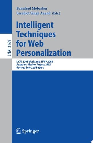 Intelligent Techniques for Web Personalization IJCAI 2003 Workshop, ITWP 2003, Acapulco, Mexico, August 11, 2003, Revised Selected Papers