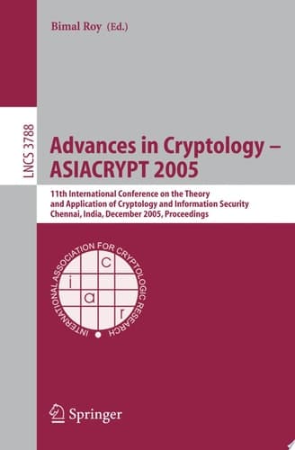 Advances in Cryptology – ASIACRYPT 2005 11th International Conference on the Theory and Application of Cryptology and Information Security, Chennai, India, December 4-8, 2005, Proceedings