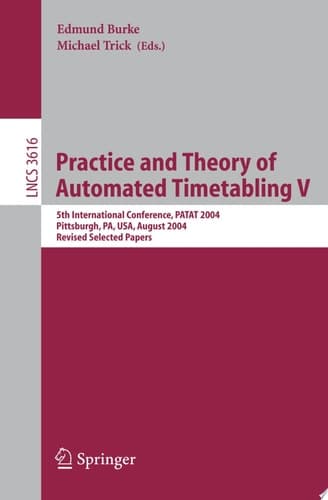Practice and Theory of Automated Timetabling V 5th International Conference, PATAT 2004, Pittsburgh, PA, USA, August 18-20, 2004, Revised Selected Papers