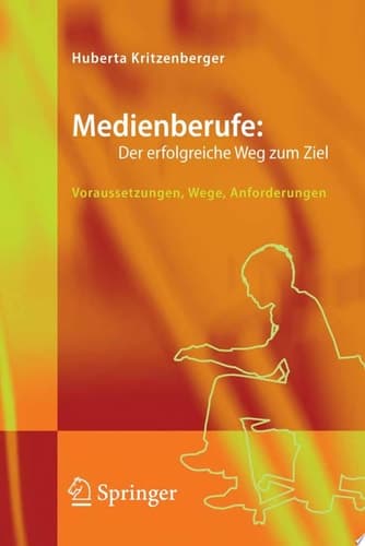 Medienberufe: Der erfolgreiche Weg zum Ziel Voraussetzungen, Wege, Anforderungen