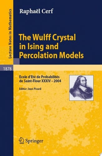 The Wulff Crystal in Ising and Percolation Models Ecole d'Eté de Probabilités de Saint-Flour XXXIV - 2004