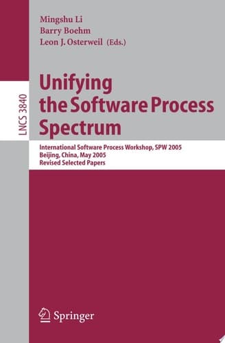 Unifying the Software Process Spectrum International Software Process Workshop, SPW 2005, Beijing, China, May 25-27, 2005 Revised Selected Papers