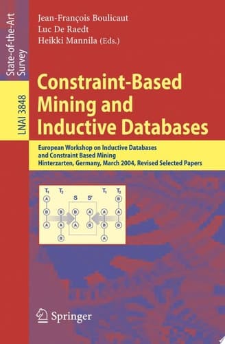 Constraint-Based Mining and Inductive Databases European Workshop on Inductive Databases and Constraint Based Mining, Hinterzarten, Germany, March 11-13, 2004, Revised Selected Papers