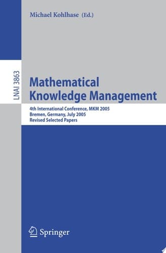Mathematical Knowledge Management 4th International Conference, MKM 2005, Bremen, Germany, July 15-17, 2005, Revised Selected Papers
