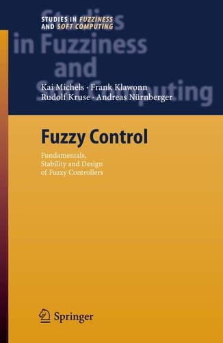 Fuzzy Control: Fundamentals, Stability and Design of Fuzzy Controllers (Studies in Fuzziness and Soft Computing, 200)