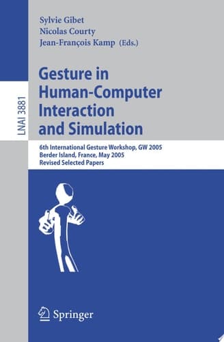 Gesture in Human-Computer Interaction and Simulation 6th International Gesture Workshop, GW 2005, Berder Island, France, May 18-20, 2005, Revised Selected Papers