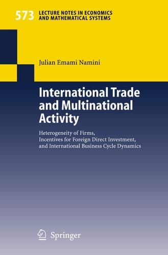 International Trade and Multinational Activity: Heterogeneity of Firms, Incentives for Foreign Direct Investment, and International Business Cycle ... in Economics and Mathematical Systems, 573)