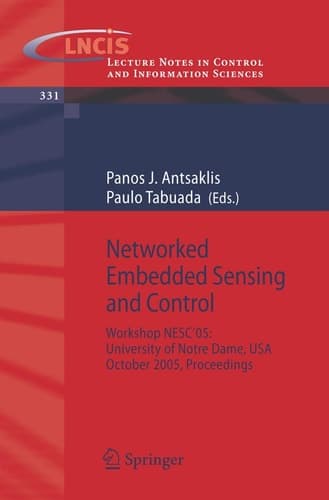 Networked Embedded Sensing and Control: Workshop NESC'05: University of Notre Dame, USA, October 2005 Proceedings (Lecture Notes in Control and Information Sciences, 331)