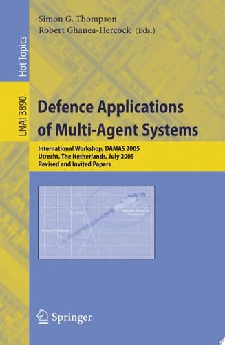 Defence Applications of Multi-Agent Systems International Workshop, DAMAS 2005, Utrecht, The Netherlands, July 25, 2005, Revised and Invited Papers