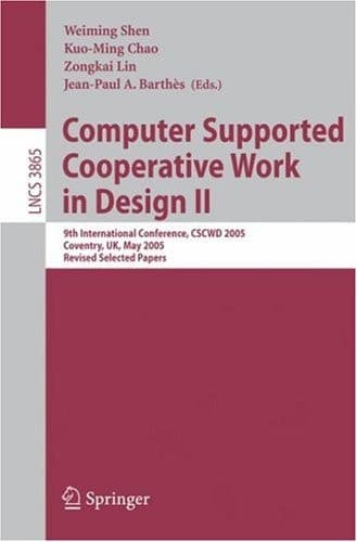 Computer Supported Cooperative Work in Design 9th international conference : revised selected papers / CSCWD 2005, Coventry, UK, May 24 - 26, 2005