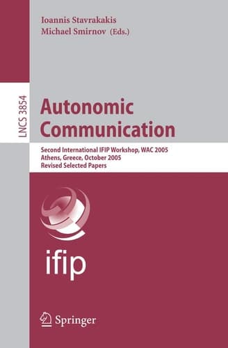 Autonomic Communication: Second International IFIP Workshop, WAC 2005, Athens, Greece, October 2-5, 2005, Revised Selected Papers (Lecture Notes in Computer Science, 3854)